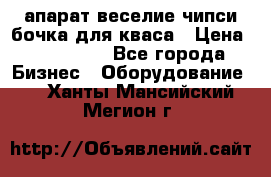 апарат веселие чипси.бочка для кваса › Цена ­ 100 000 - Все города Бизнес » Оборудование   . Ханты-Мансийский,Мегион г.